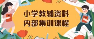 小学教辅资料，内部集训保姆级教程，私域一单收益29-129（教程+资料）-520资源库