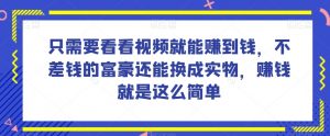 谁做过这么简单的项目?只需要看看视频就能赚到钱,不差钱的富豪还能换成实物,赚钱就是这么简单!【揭秘】-520资源库