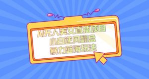 外面卖1980的AI无人美女直播项目，单号收益200+，妥妥蓝海项目【揭秘】-520资源库