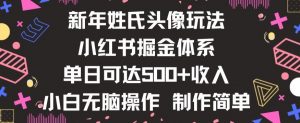 新年姓氏头像新玩法，小红书0-1搭建暴力掘金体系，小白日入500零花钱【揭秘】-520资源库