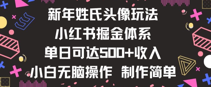 新年姓氏头像新玩法，小红书0-1搭建暴力掘金体系，小白日入500零花钱【揭秘】-520资源库