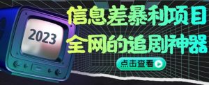 信息差暴利项目，全网的追剧神器,无任何门槛，小白也能月入2W+【揭秘】-520资源库
