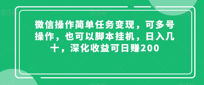 微信操作简单任务变现，可多号操作，也可以脚本挂机，日入几十，深化收益可日赚200【揭秘】-520资源库