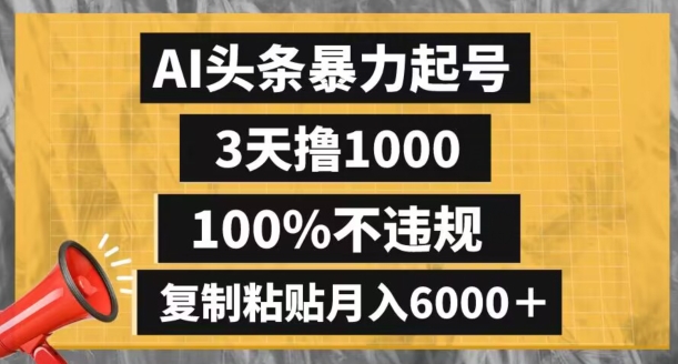 AI头条暴力起号，3天撸1000,100%不违规，复制粘贴月入6000＋【揭秘】-520资源库