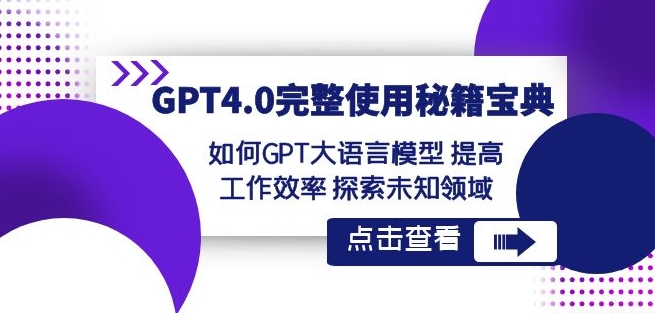 GPT4.0完整使用-秘籍宝典:如何GPT大语言模型提高工作效率探索未知领域-520资源库