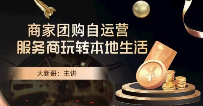 大新哥·商家团购自运营-玩转本地生活-520资源库