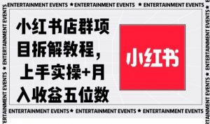 小红书店群项目拆解教程，上手实操+月入收益五位数【揭秘】-520资源库