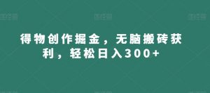 得物创作掘金,无脑搬砖获利,轻松日入300+【揭秘】-520资源库
