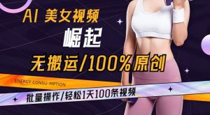 AI美女视频崛起玩法无搬运100%原创，批量操作，轻松1天100条【揭秘】-520资源库