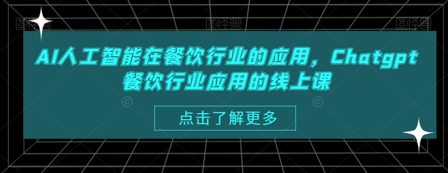 AI人工智能在餐饮行业的应用，Chatgpt餐饮行业应用的线上课-520资源库