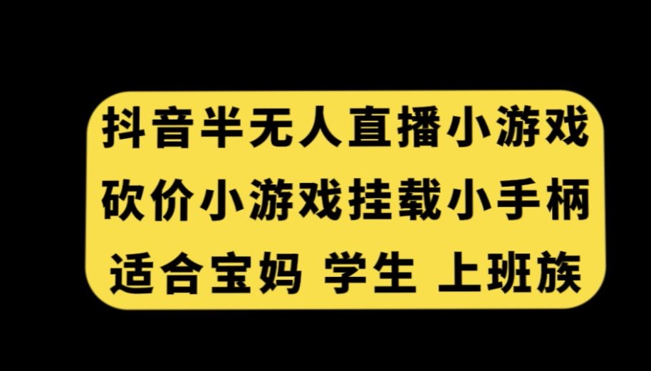 抖音半无人直播砍价小游戏，挂载游戏小手柄，适合宝妈学生上班族【揭秘】-520资源库