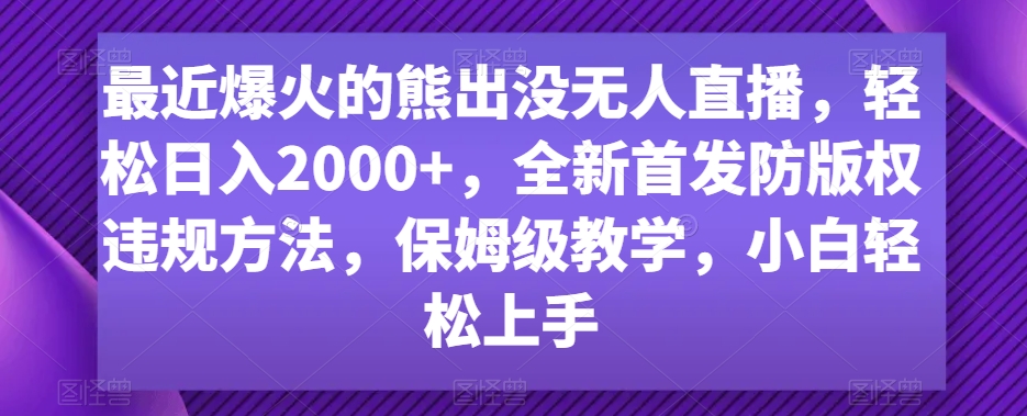 最近爆火的熊出没无人直播，轻松日入2000+，全新首发防版权违规方法【揭秘】-520资源库
