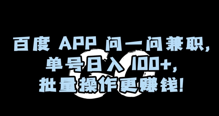 百度APP问一问兼职，单号日入100+，批量操作更赚钱【揭秘】-520资源库