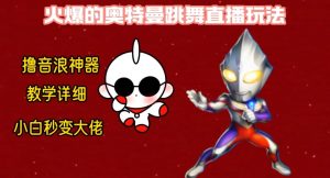 最新火爆奥特曼跳舞24小时无人直播，单场6小时撸10W音浪，小白也可操作，保姆级教学【揭秘】-520资源库