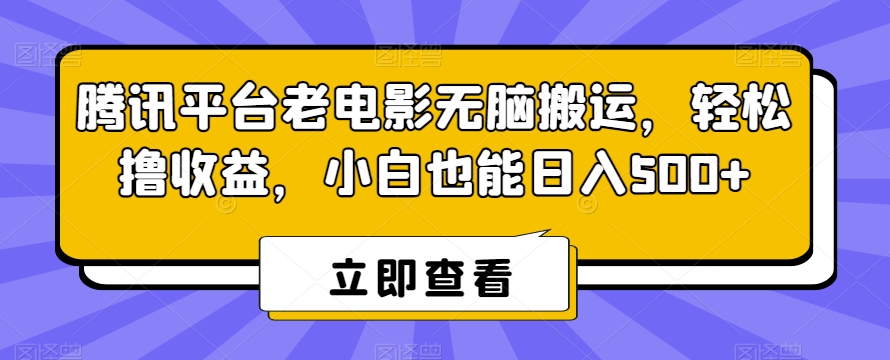 腾讯平台老电影无脑搬运，轻松撸收益，小白也能日入500+【揭秘】-520资源库