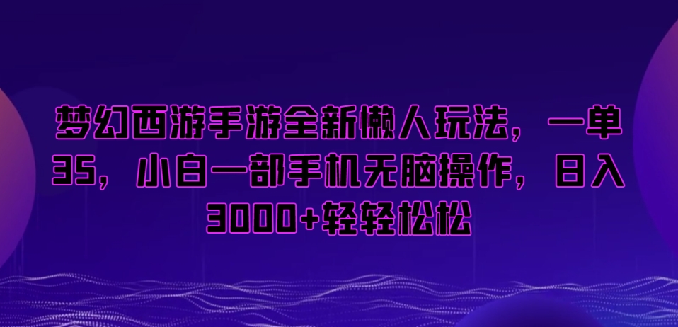 梦幻西游手游全新懒人玩法，一单35，小白一部手机无脑操作，日入3000+轻轻松松【揭秘】-520资源库