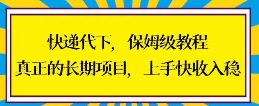快递代下保姆级教程，真正的长期项目，上手快收入稳【揭秘】-520资源库