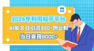 2024年利用知乎平台，AI发文日引流300+创业粉，当日变现1000+【揭秘】-520资源库