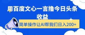 用百度文心一言撸今日头条收益，简单操作让AI帮我们日入200+【揭秘】-520资源库