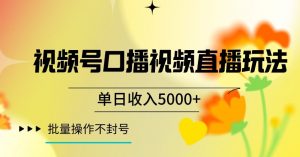 视频号囗播视频直播玩法,单日收入5000+,批量操作不封号【揭秘】-520资源库