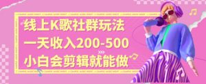 线上K歌社群结合脱单新玩法，无剪辑基础也能日入3位数，长期项目【揭秘】-520资源库