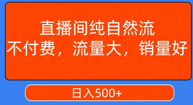 视频号直播间纯自然流，不付费，白嫖自然流，自然流量大，销售高，月入15000+【揭秘】-520资源库