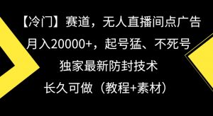 冷门赛道，无人直播间点广告，月入20000+，起号猛、不死号，独家最新防封技术【揭秘】-520资源库