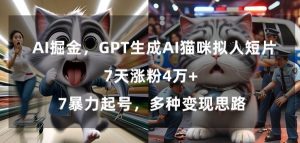 GPT生成AI猫咪拟人短片，7天涨粉4万+，暴力起号，多种变现思路【揭秘】-520资源库