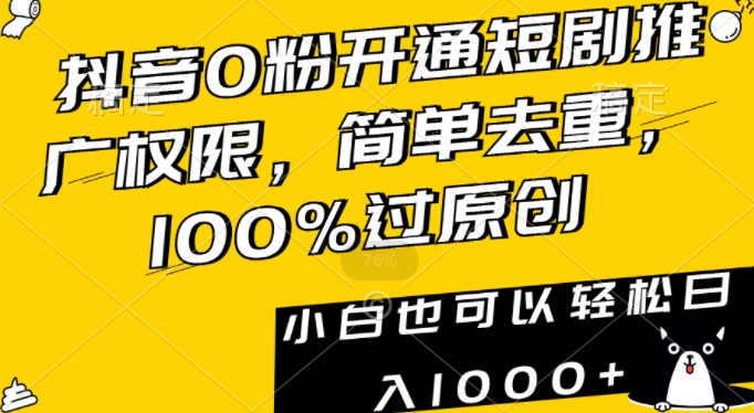 抖音0粉开通短剧推广权限，简单去重，100%过原创，小白也可以轻松日入1000+【揭秘】-520资源库