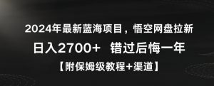 2024年最新蓝海项目，悟空网盘拉新，日入2700+错过后悔一年【附保姆级教程+渠道】【揭秘】-520资源库