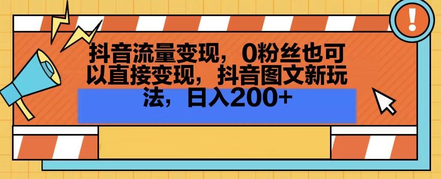 抖音流量变现，0粉丝也可以直接变现，抖音图文新玩法，日入200+【揭秘】-520资源库