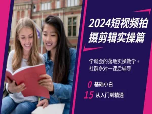 2024短视频拍摄剪辑实操篇，学就会的落地实操教学，基础小白从入门到精通-520资源库