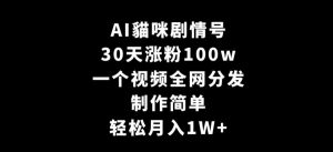 AI貓咪剧情号,30天涨粉100w,制作简单,一个视频全网分发,轻松月入1W+【揭秘】-520资源库