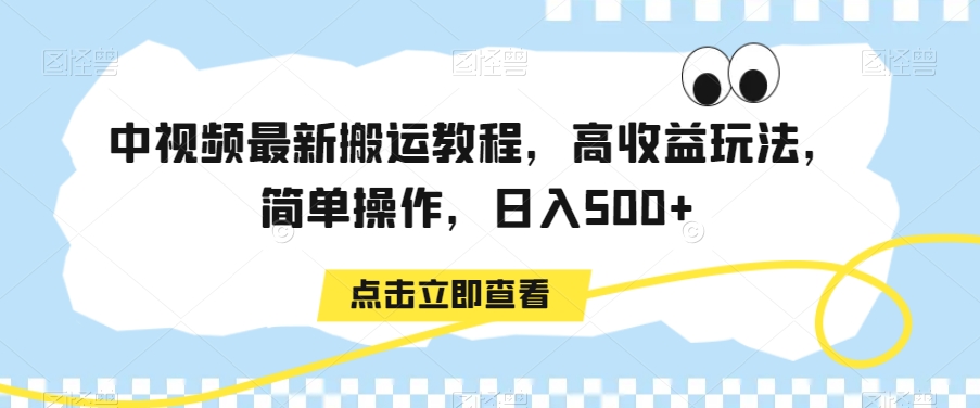 中视频最新搬运教程，高收益玩法，简单操作，日入500+【揭秘】-520资源库