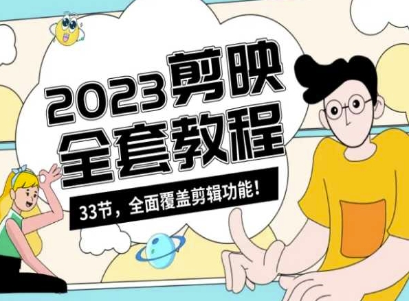 零基础系统学习短视频剪辑，剪映全套教程33节，全面覆盖剪辑功能-520资源库