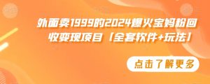 外面卖1999的2024爆火宝妈粉回收变现项目【全套软件+玩法】【揭秘】-520资源库
