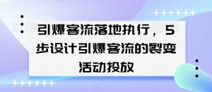 引爆客流落地执行，5步设计引爆客流的裂变活动投放-520资源库
