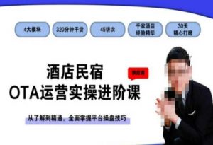 酒店民宿OTA运营实操进阶课，从了解到精通，全面掌握平台操盘技巧-520资源库