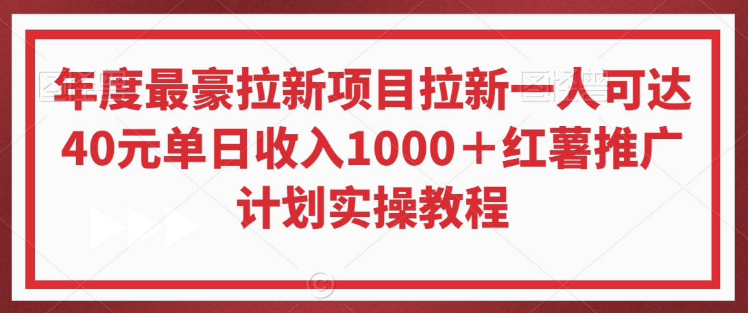 年度最豪拉新项目拉新一人可达40元单日收入1000＋红薯推广计划实操教程【揭秘】-520资源库
