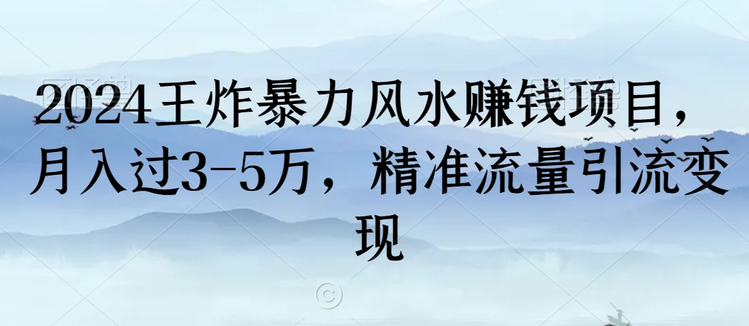 2024王炸暴力风水赚钱项目，月入过3-5万，精准流量引流变现【揭秘】-520资源库