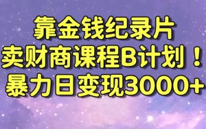 财经纪录片联合财商课程的变现策略，暴力日变现3000+，喂饭级别教学【揭秘】-520资源库