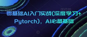 零基础AI入门实战(深度学习+Pytorch)，AI必备基础-520资源库