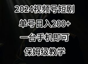 2024风口，视频号短剧，单号日入200+，一台手机即可操作，保姆级教学【揭秘】-520资源库
