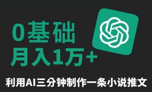 三分钟一条原创爆款小说推文，全程AI制作，无脑矩阵，月入1万+【揭秘】-520资源库