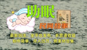 助眠式民间故事最新玩法，全平台发布，多管道收益，制作简单【附素材合集】-520资源库
