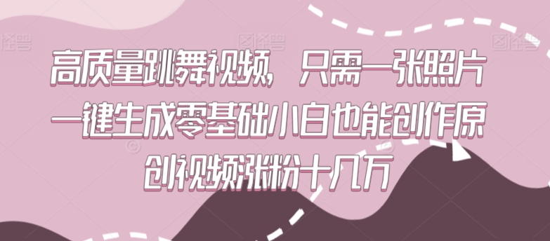 高质量跳舞视频，只需一张照片一键生成零基础小白也能创作原创视频涨粉十几万【揭秘】-520资源库