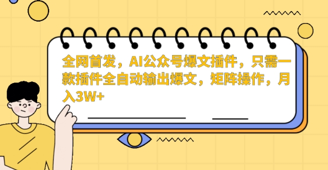 全网首发,AI公众号爆文插件,只需一款插件全自动输出爆文,矩阵操作,月入3W+【揭秘】-520资源库