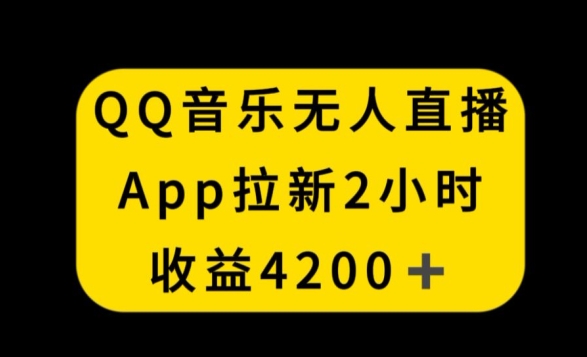 QQ音乐无人直播APP拉新,2小时收入4200,不封号新玩法【揭秘】-520资源库