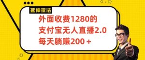 外面收费1280的支付宝无人直播2.0项目，每天躺赚200+，保姆级教程【揭秘】-520资源库