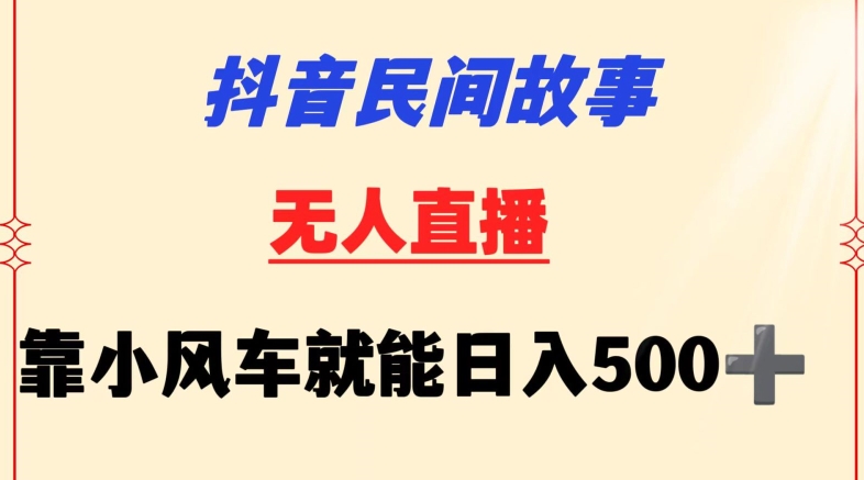 抖音民间故事无人挂机靠小风车一天500+小白也能操作【揭秘】-520资源库